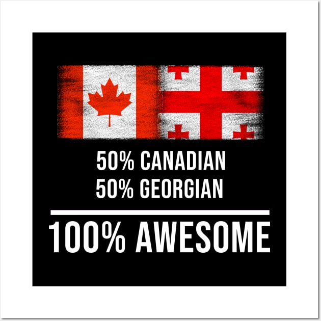 50% Canadian 50% Georgian 100% Awesome - Gift for Georgian Heritage From Georgia Wall Art by Country Flags